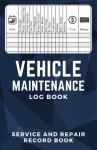 Vehicle Maintenance Log Book: Service and Repair Record Book for Vehicles, Maintenance Checklist for Cars and Trucks, Auto Maintenance Expense Diary