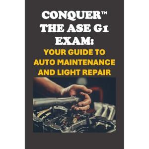 Conquer the ASE G1 Exam: Your Guide to Auto Maintenance and Light Repair