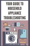 Household Appliance Troubleshooting Guide for Repairs