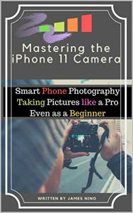iPhone 11 Camera Mastery for Beginner Photographers