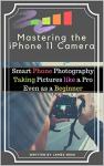 iPhone 11 Camera Mastery for Beginner Photographers