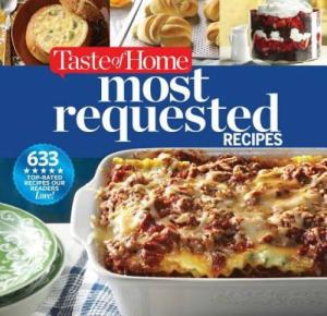 Taste of Home Most Requested Recipes: 633 Top-Rated Recipes with Easy Step-by-Step Instructions (Taste of Home Classics)