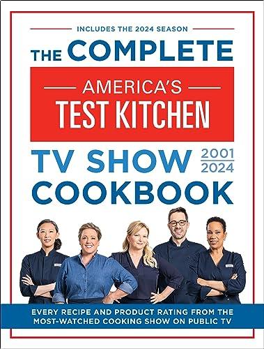 The Complete America’s Test Kitchen TV Show Cookbook 2001–2024: Every Recipe and Product Rating From the Most-Watched Cooking Show on Public TV