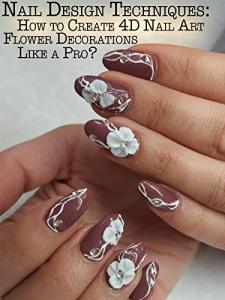 4D Nail Art Flower Techniques for Stunning Designs