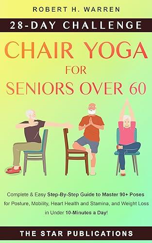 Chair Yoga For Seniors Over 60: 28-day Beginner, Intermediate, and Advanced Challenge to Improve Posture, Mobility, and Heart Health, and Lose Weight in ... (Wellness and Vitality Series for Seniors)