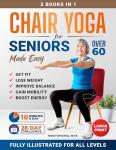 Chair Yoga For Seniors Made Easy: 28-day Beginner to Advanced Challenges to Build Strength, Gain Mobility & Improve Balance, plus Cardio-Toning to Boost Weight Loss in Under 10 Minutes a Day