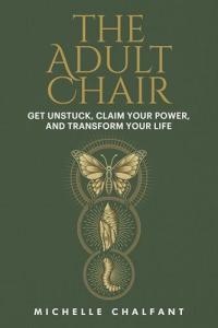 The Adult Chair: Get Unstuck, Claim Your Power, and Transform Your Life