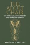 The Adult Chair: Get Unstuck, Claim Your Power, and Transform Your Life