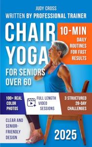 Chair Yoga for Seniors Over 60: Gentle 10-Min Routines and 28-Day Challenges to Improve Strength, Flexibility, Balance, and Lose Weight – A Safe and Simple Guide with Color Photos & Video Tutorials