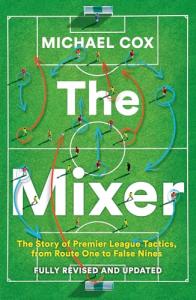 The Mixer: The Story of Premier League Tactics, from Route One to False Nines