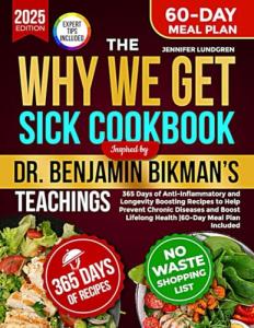 The Why We Get Sick Cookbook Inspired By Dr. Benjamin Bikman’s Teachings: 365 Days of Anti-Inflammatory and Longevity Boosting Recipes to Help Prevent ... Lifelong Health | 60-Day Meal Plan Included