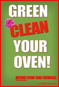 Green Clean Your Oven: 4 Easy Ways to Clean Your Oven Without Using Toxic Chemicals