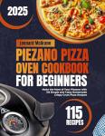 Piezano Pizza Oven Cookbook for Beginners: Make the Most of Your Piezano with 118 Simple and Tasty Homemade Crispy Crust Pizza Recipes