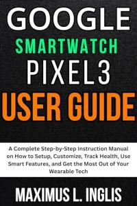 Google Pixel 3 Smartwatch User Manual and Guide
