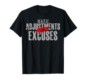 Make Adjustments, Not Excuses T-Shirt
