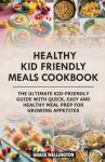 Kid-Friendly Meals Cookbook for Healthy Eating