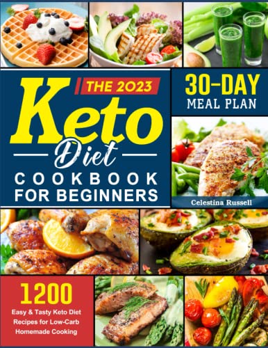 The 2023 Keto Diet Cookbook for beginners: 1200 Easy & Tasty Keto Diet Recipes for Low-Carb Homemade Cooking( with 30-DAY MEAL PLAN )