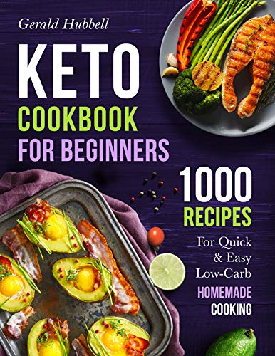 Keto Cookbook For Beginners: 1000 Recipes For Quick & Easy Low-Carb Homemade Cooking