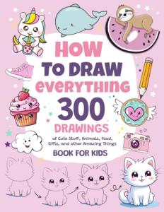 Draw Everything: 300 Cute Kid's Drawing Ideas
