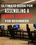Beginner's Guide to Building a Gaming PC