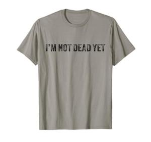 Funny I'm Not Dead Yet Vintage T-Shirt