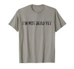 Funny I'm Not Dead Yet Vintage T-Shirt