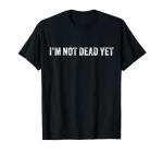 Funny 'I'm Not Dead Yet' Retro T-Shirt