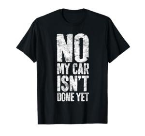 Funny "My Car Isn't Done Yet" Mechanic Shirt