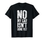 Funny "My Car Isn't Done Yet" Mechanic Shirt