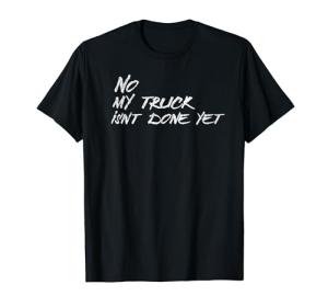 Funny "My Truck Isn't Done Yet" Mechanic Tee