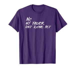 Funny "My Truck Isn't Done Yet" Mechanic Tee