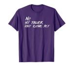 Funny "My Truck Isn't Done Yet" Mechanic Tee