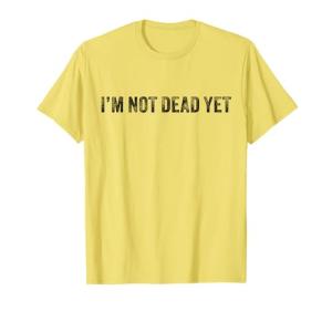Funny I'm Not Dead Yet Vintage T-Shirt