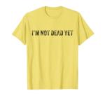 Funny I'm Not Dead Yet Vintage T-Shirt