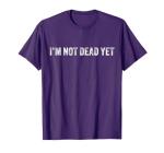 Funny 'I'm Not Dead Yet' Retro T-Shirt