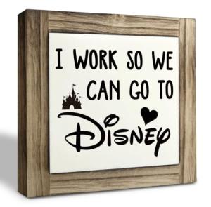 I Work So We Can Go to Disney Sign