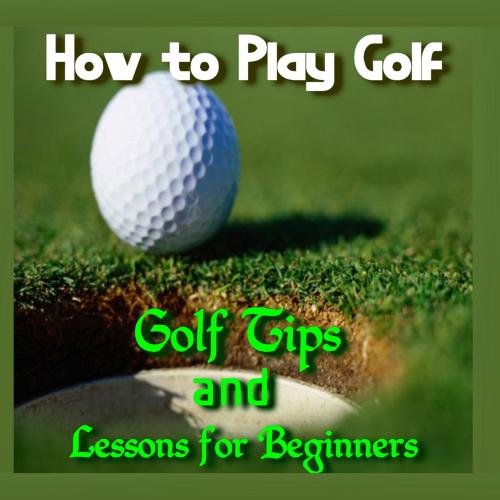How To Play Golf - Golf Tips And Lessons For Beginners by Mason & Sons, Inc.