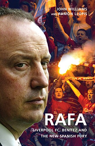 Rafa: Liverpool FC, Benitez and the New Spanish Fury from Mainstream Publishing