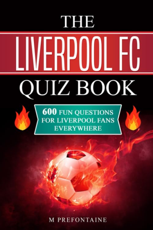 The Liverpool FC Quiz Book: 600 Fun Questions for Liverpool Fans Everywhere by Independently published
