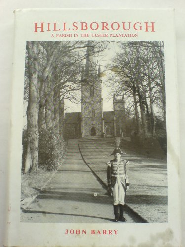 Hillsborough: A Parish In The Ulster Plantation (ENLARGED SECOND EDITION) by William Mullan and Son