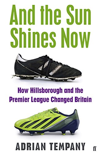 And the Sun Shines Now: How Hillsborough and the Premier League Changed Britain by Faber & Faber