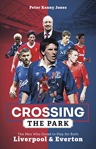 Crossing the Park: The Men Who Dared to Play for Both Liverpool and Everton by Pitch Publishing Ltd