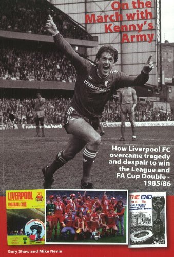 On The March With Kennys Army How Liverpool Fc Overcame Tragedy And Despair To Win The League And Fa Cup Double 198586 from Gary Shaw