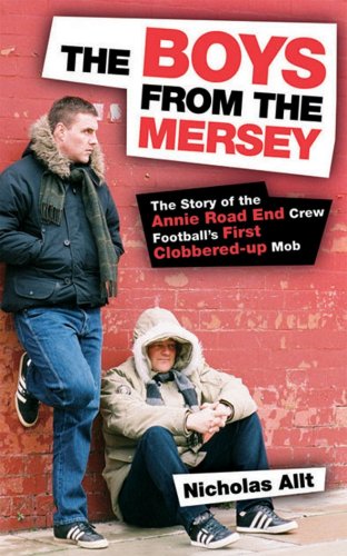 The Boys From The Mersey The Story Of Liverpools Annie Road End Crew Footballs First Clobbered-up Mob by Milo Books