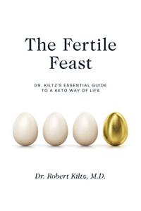 The Fertile Feast: Dr. Kiltz’s Essential Guide to a Keto Way of Life