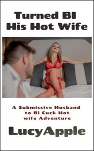 TURNED BI HIS HOT WIFE: A Submissive Husband to Bi Cuck Hotwife Adventure (Cuckold and Hot Wife Standalones)