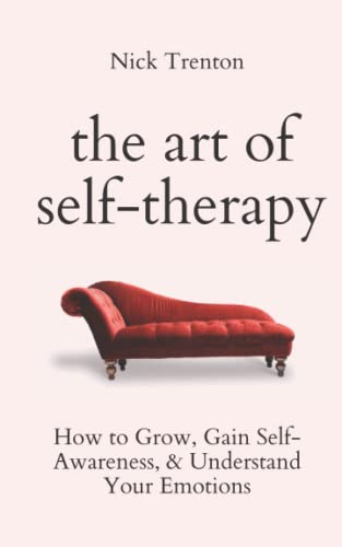The Art of Self-Therapy: How to Grow, Gain Self-Awareness, and Understand Your Emotions (The Path to Calm) by Independently published