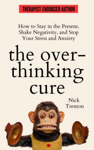 The Overthinking Cure: How to Stay in the Present, Shake Negativity, and Stop Your Stress and Anxiety (The Path to Calm) from Independently published