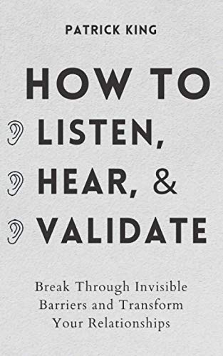 How to Listen, Hear, and Validate: Break Through Invisible Barriers and Transform Your Relationships (How to be More Likable and Charismatic) by Independently published