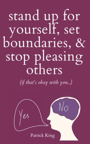 Stand Up For Yourself, Set Boundaries, & Stop Pleasing Others (if thatâs okay with youâ¦) (Be Confident and Fearless) from Independently published